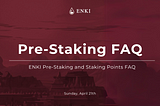 ENKI Pre-Staking and Staking Points FAQ