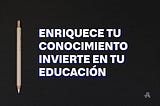 Invierte tu tiempo en educación