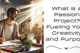 What is a Passion Project? Fueling Your Creativity and Purpose