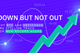 DOWN BUT NOT OUT — Why BTC And DeFiChain Are Still On Track for New Record Highs