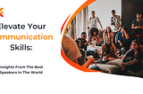 Elevate Your Communication Skills: Insights From The Best Speakers In The World