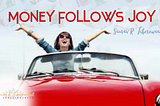 MONEY FOLLOWS JOY!