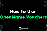 A guide on How to Use OpenName Vouchers