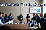Start with the Executive Answer
