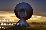 Building IPFS Applications with Node.Js