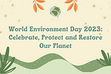 World Environment Day 2023: Celebrate, Protect and Restore Our Planet