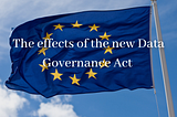 The effects of the new Data Governance Act