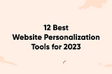 12 Best Website Personalization Tools for 2023