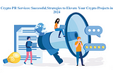 Crypto PR Services: Successful Strategies to Elevate Your Crypto Projects in 2024
