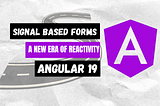 Exploring Signal-Based Forms in Angular: A New Era of Reactivity