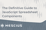 The Definitive Guide to JavaScript Spreadsheet Components