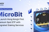 HashKey Cloud Powers MicroBit to Launch Hong Kong’s First Ethereum Spot ETF with Integrated…