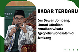 KABAR TERBARU, Gus Dewan Jombang Ahmad Athoillah, Kenalkan Wisata Agropolis Wonosalam di Jombang