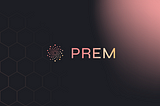 Announcing Prem — Private Open Source LLMs for ALL