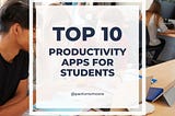 Top 10 Productivity Apps For Students