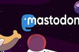 Mastodon: the how and the why. A basic guide to get you started
