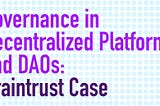 Governance in Decentralized Platforms and DAOs: Braintrust Case