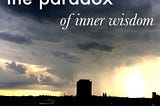 There’s a paradox inherent in your inner wisdom.