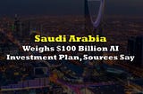 How to profit from Saudi’s $100 Billion AI Investment