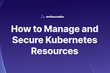 Manage and Secure Kubernetes Resources — Tutorial