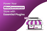 Power Your WooCommerce Store with Essential Plugins