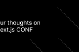 Our thoughts on Next.js Conf