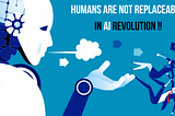 Humans are not replaceable in the Artificial Intelligence (AI) revolution !!