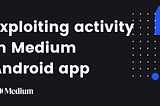 Exploiting Activity in medium android app