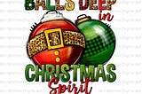 Balls deep in Christmas spirit png sublimation design download, Christmas png, ball deep png,Christmas spirit png,sublimate designs download