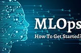 Start from here to get started with MLOps