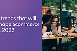 5 trends that will shape ecommerce in 2022 with two people looking at a laptop