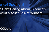 Market Spotlight: The Debt Ceiling Alarm, Binance’s Lawsuit and Asset Basket Winners