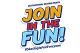 Photo of the logo for 2023 National Skating Month that says “Join in the Fun” in yellow, red and blue letters. The hashtag skating is for everyone is written underneath