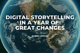 Digital Storytelling in a Year of Great Changes