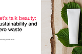 Beauty Pt 3: Sustainability and Zero Waste Businesses