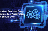 Important Features Every Codeless Test Automation Tool Should Offer