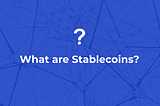 What are Stablecoins? | Everything You Need to Know