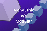 Banner image for Monolithic vs Modular blockchain architecture