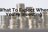 What to Expect When You’re Investing