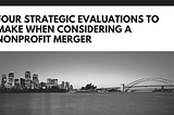 Four Strategic Evaluations to Make when Considering a Nonprofit Merger