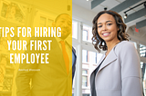 Tips For Hiring Your First Employee