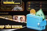 Nạp Tiền — Hướng Dẫn Nạp Tiền Đơn Giản Tại Winwin