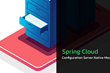 Spring Cloud Configuration Server Using File — Native Mode