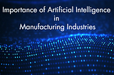Importance of AI in Manufacturing Industry
