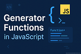 Understanding Generator Functions in JavaScript — When to Use Them