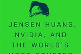 Jensen Huang, Nvidia, and the Strange Power of Building the Future Before the Market Sees It