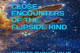 Close Encounters of the Flipside Kind: How to Phone Home