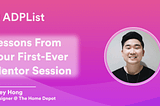 Lessons From Your First-Ever Mentor Session — Wesley Hong