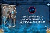 Opportunities in GameFi Empire NFT Play ecosystem