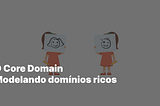 O Core Domain: Modelando Domínios Ricos